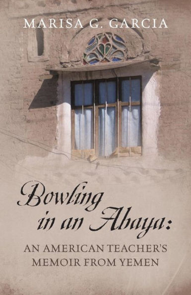Bowling In An Abaya: An American Teacher's Memoir From Yemen