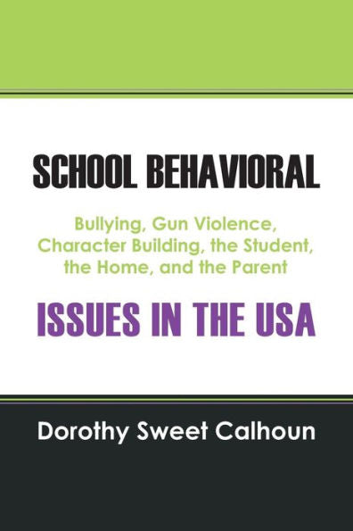 School Behavioral Issues In The Usa: Bullying, Gun Violence, Character Building, The Student, The Home, And The Parent