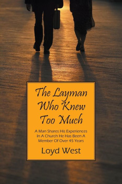 The Layman Who Knew Too Much: A Man Shares His Experiences In A Church He Has Been A Member Of Over 45 Years
