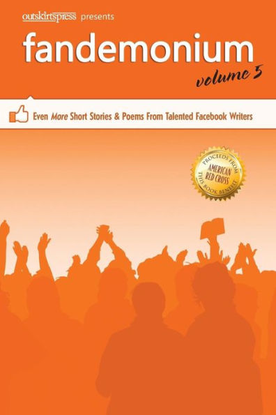 Outskirts Press Presents Fandemonium Volume 5: Even More Short Stories & Poems From Talented Facebook Writers