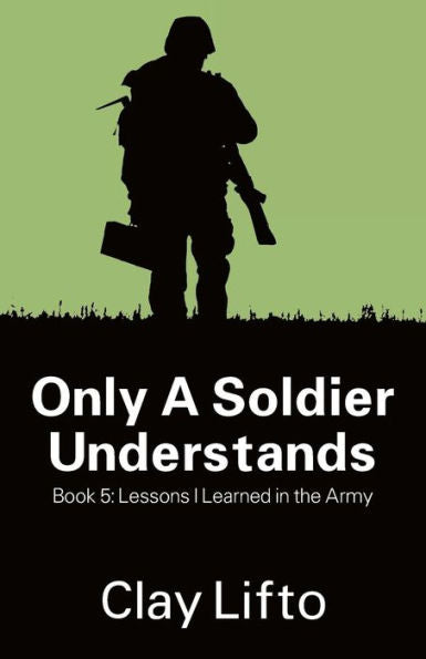 Only A Soldier Understands - Book 5: Lessons I Learned In The Army