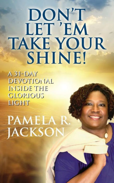 Don't Let 'Em Take Your Shine! A 31-Day Devotional Inside The Glorious Light