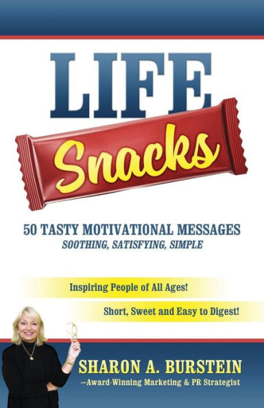 Life Snacks 50 Tasty Motivational Messages Soothing, Satisfying, Simple: Inspiring People Of All Ages! Short, Sweet And Easy To Digest!