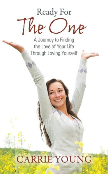 Ready For The One: A Journey To Finding The Love Of Your Life Through Loving Yourself
