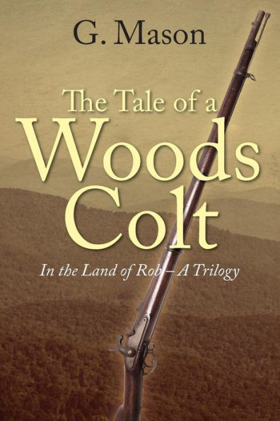 The Tale Of A Woods Colt: In The Land Of Rob - A Trilogy