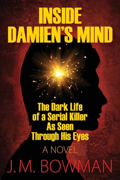 Inside Damien's Mind: The Dark Life Of A Serial Killer As Seen Through His Eyes