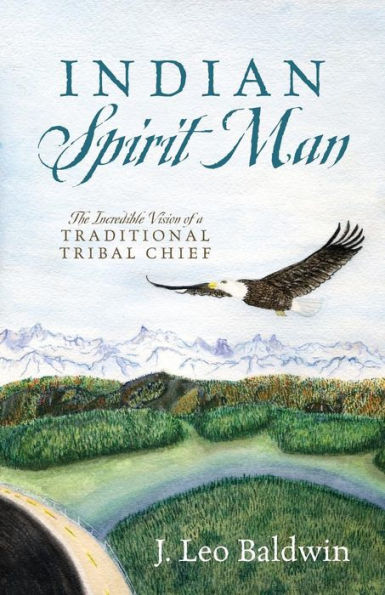 Indian Spirit Man: The Incredible Vision Of A Traditional Tribal Chief