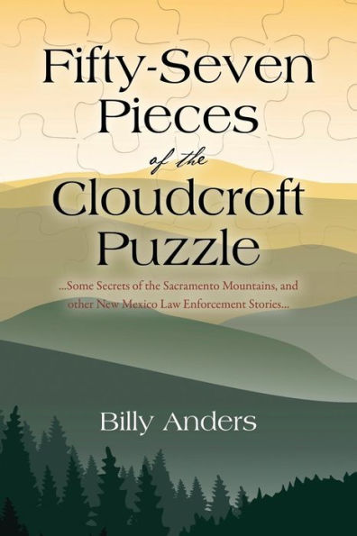 Fifty-Seven Pieces Of The Cloudcroft Puzzle ...Some Secrets Of The Sacramento Mountains, And Other New Mexico Law Enforcement Stories...