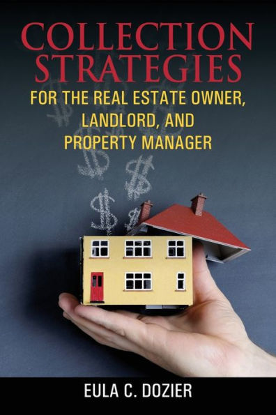 Collection Strategies For The Real Estate Owner, Landlord, And Property Manager