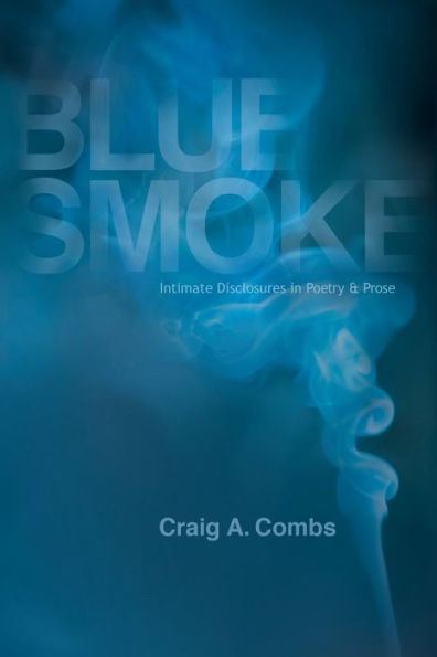 Blue Smoke: Intimate Disclosures In Poetry & Prose