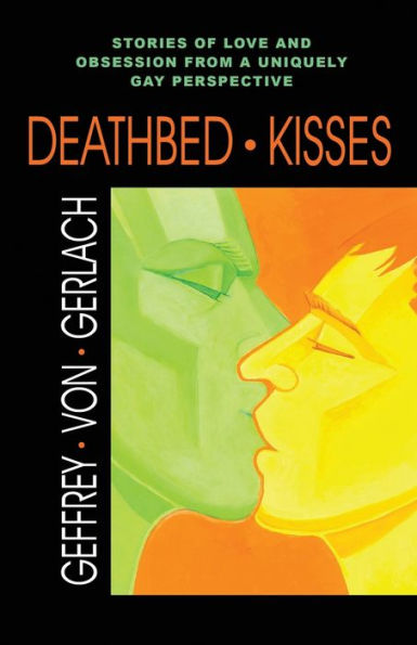 Deathbed Kisses: Stories Of Love And Obsession From A Uniquely Gay Perspective