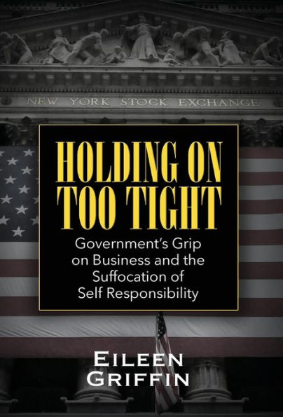 Holding On Too Tight: Government's Grip On Business And The Suffocation Of Self Responsibility