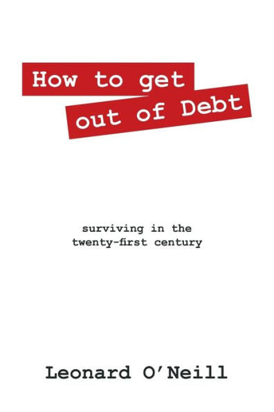 How To Get Out Of Debt: Surviving In The Twenty-First Century