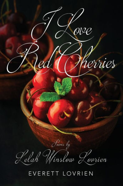 I Love Red Cherries: Poems By Lelah Winslow Lovrien