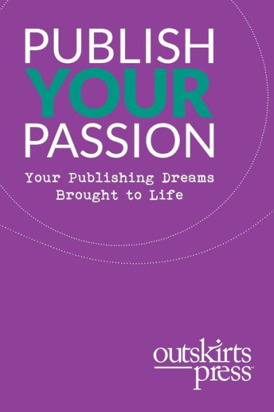 Outskirts Press Presents Publish Your Passion: Your Publishing Dreams Brought To Life