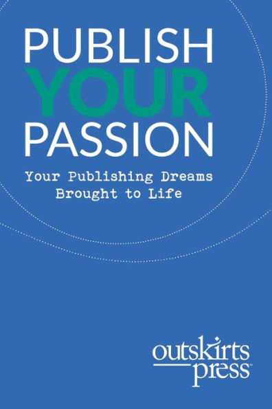 Outskirts Press Presents Publish Your Passion: Your Publishing Dreams Brought To Life - 9781478782896