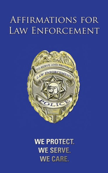 Affirmations For Law Enforcement: We Protect. We Serve. We Care.