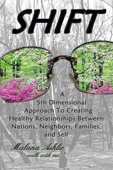 Shift: A 5Th Dimensional Approach To Creating Healthy Relationships Between Nations, Neighbors, Families, And Self