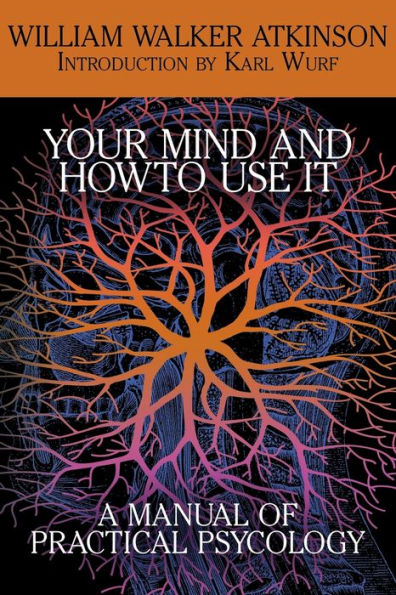 Your Mind And How To Use It: A Manual Of Practical Psychology