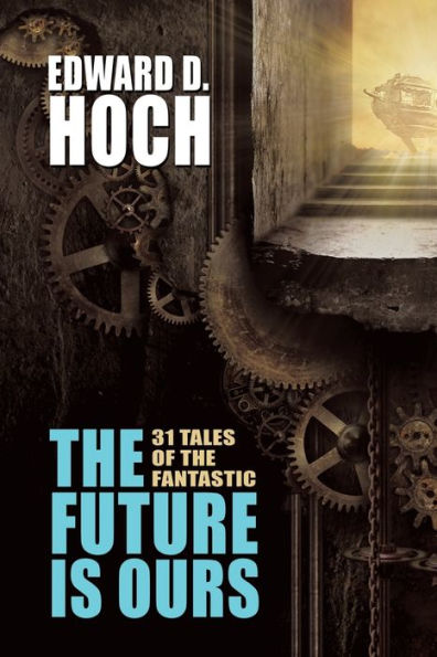 The Future Is Ours: The Collected Science Fiction Of Edward D. Hoch