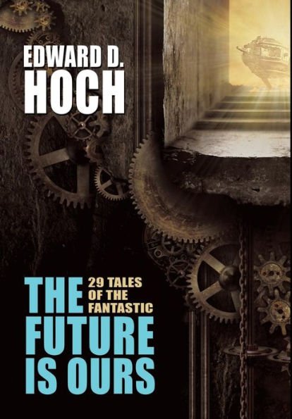 The Future Is Ours: The Collected Science Fiction Of Edward D. Hoch