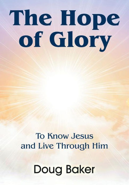 The Hope Of Glory: To Know Jesus And Live Through Him