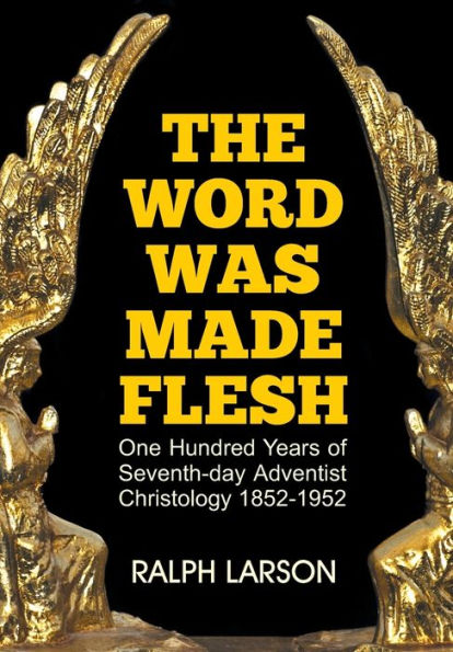 The Word Was Made Flesh: One Hundred Years Of Seventh-Day Adventist Christology