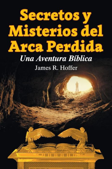 Secretos Y Misterios Del Arca Perdida: Una Aventura B?Lica (Spanish Edition)