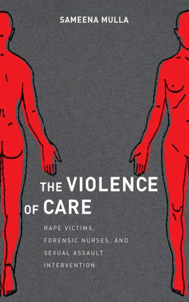 The Violence Of Care: Rape Victims, Forensic Nurses, And Sexual Assault Intervention