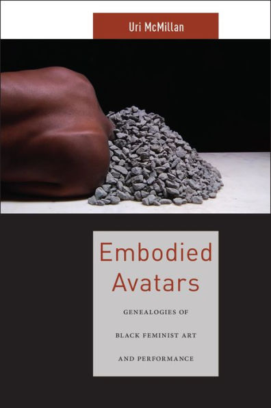 Embodied Avatars: Genealogies Of Black Feminist Art And Performance (Sexual Cultures, 5)