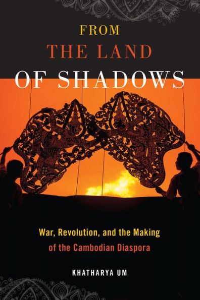 From The Land Of Shadows: War, Revolution, And The Making Of The Cambodian Diaspora (Nation Of Nations, 14)