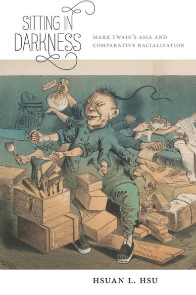 Sitting In Darkness: Mark Twain's Asia And Comparative Racialization (America And The Long 19Th Century, 7)