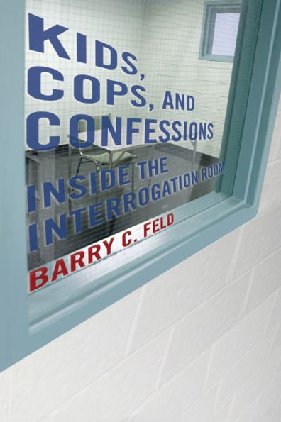 Kids, Cops, And Confessions: Inside The Interrogation Room (Youth, Crime, And Justice, 3)