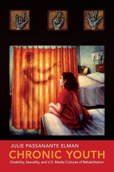 Chronic Youth: Disability, Sexuality, And U.S. Media Cultures Of Rehabilitation (Nyu Series In Social And Cultural Analysis, 4)