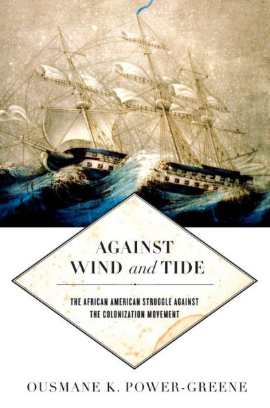Against Wind And Tide: The African American Struggle Against The Colonization Movement (Early American Places, 10)