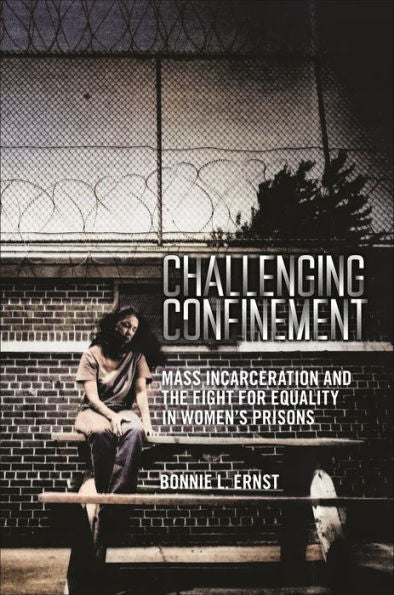 Challenging Confinement: Mass Incarceration And The Fight For Equality In Women's Prisons