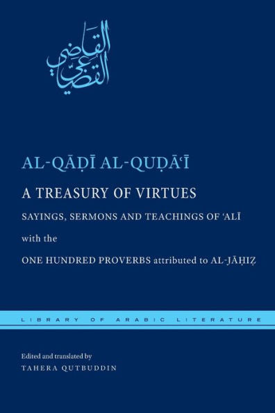A Treasury Of Virtues: Sayings, Sermons, And Teachings Of 'Ali, With The One Hundred Proverbs Attributed To Al-Jahiz (Library Of Arabic Literature, 26)