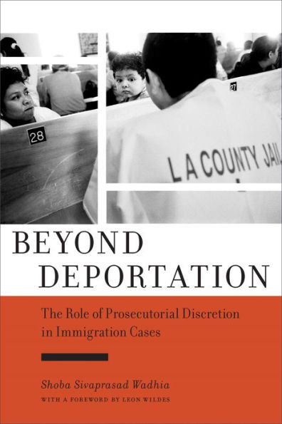 Beyond Deportation: The Role Of Prosecutorial Discretion In Immigration Cases (Citizenship And Migration In The Americas, 4)