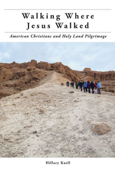 Walking Where Jesus Walked: American Christians And Holy Land Pilgrimage (North American Religions)