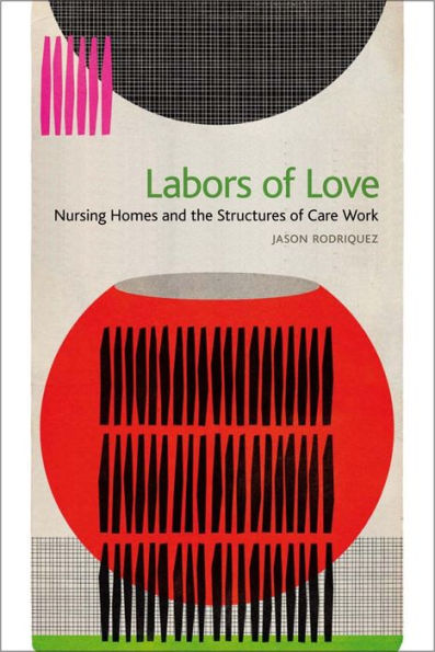 Labors Of Love: Nursing Homes And The Structures Of Care Work