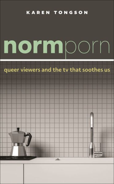 Normporn: Queer Viewers And The Tv That Soothes Us (Postmillennial Pop)