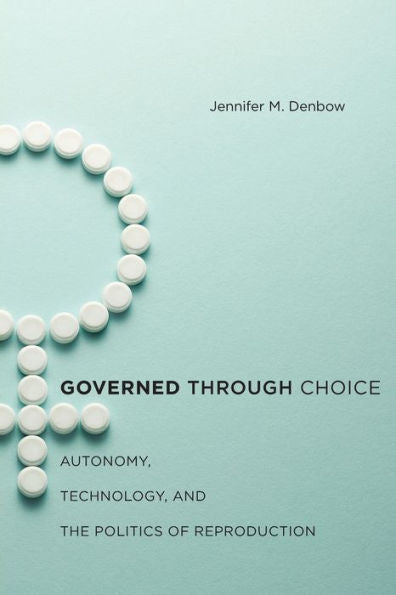 Governed Through Choice: Autonomy, Technology, And The Politics Of Reproduction