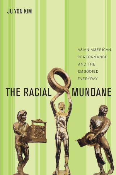The Racial Mundane: Asian American Performance And The Embodied Everyday