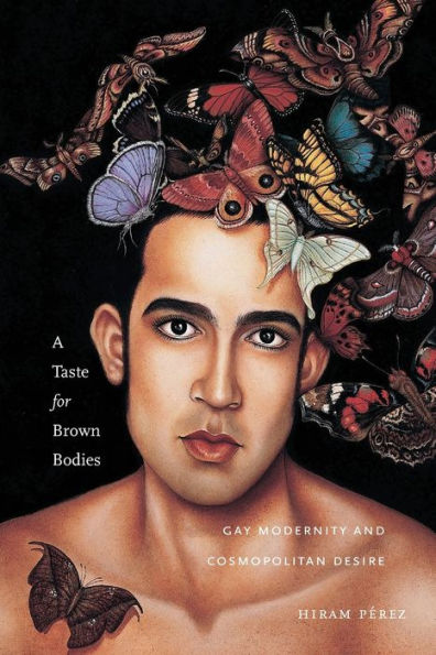 A Taste For Brown Bodies: Gay Modernity And Cosmopolitan Desire (Sexual Cultures, 23)