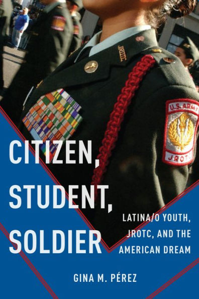 Citizen, Student, Soldier: Latina/O Youth, Jrotc, And The American Dream (Social Transformations In American Anthropology, 2)