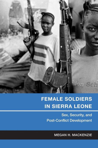 Female Soldiers In Sierra Leone: Sex, Security, And Post-Conflict Development (Gender And Political Violence, 3)