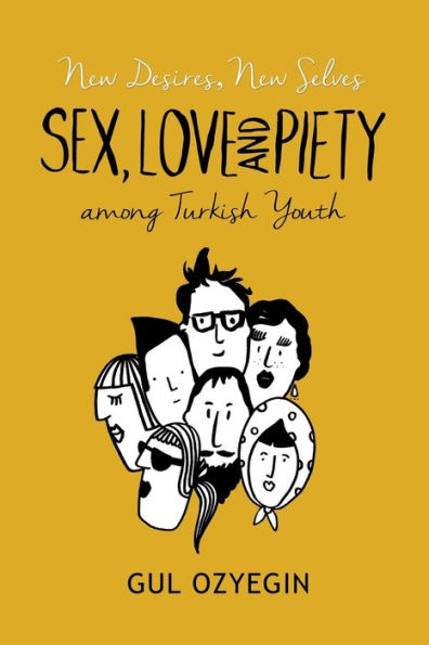 New Desires, New Selves: Sex, Love, And Piety Among Turkish Youth