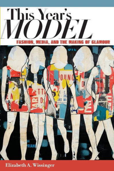 This Year's Model: Fashion, Media, And The Making Of Glamour