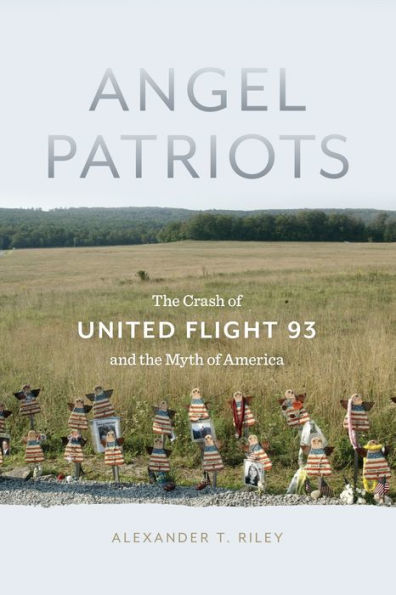 Angel Patriots: The Crash Of United Flight 93 And The Myth Of America