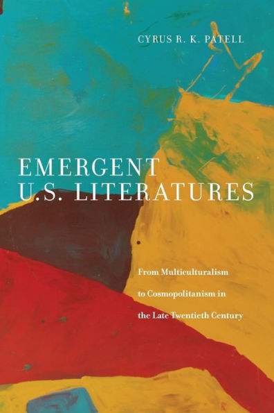 Emergent U.S. Literatures: From Multiculturalism To Cosmopolitanism In The Late Twentieth Century